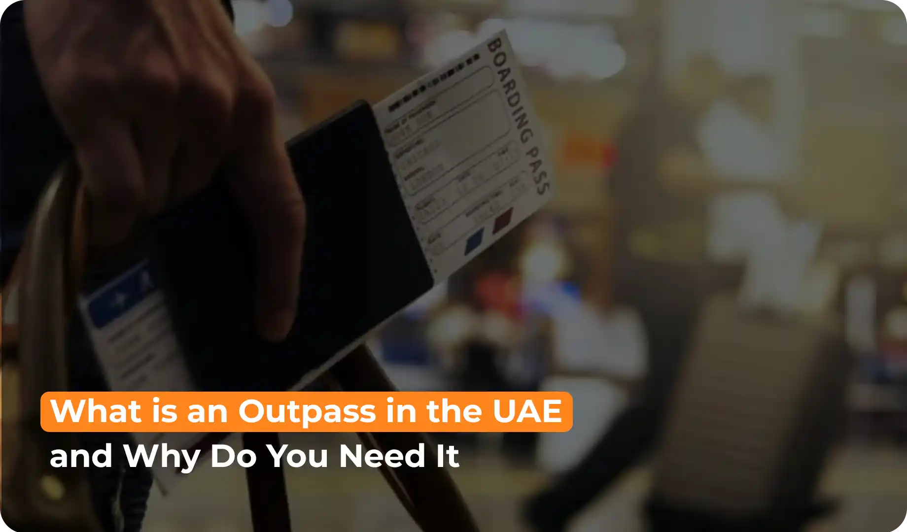 Man holding a passport and boarding pass, explaining UAE Outpass necessities