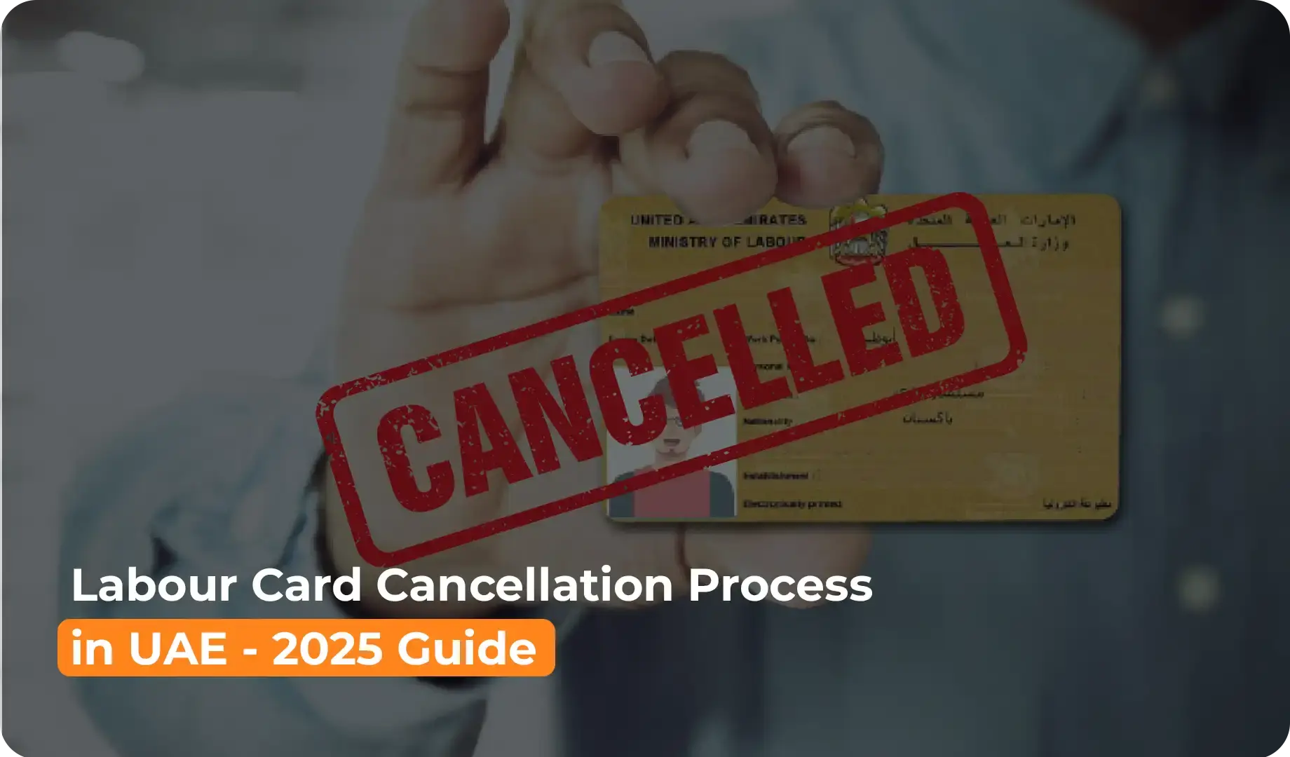 Labour card cancellation process in UAE 2025 - MoHRE work permit with CANCELLED stamp held by hand