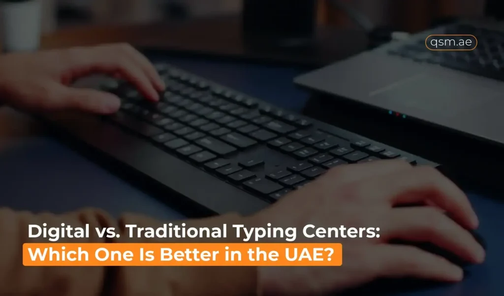 QSM guide on digital vs traditional typing centers in the UAE, highlighting speed, convenience, and smarter service choices.