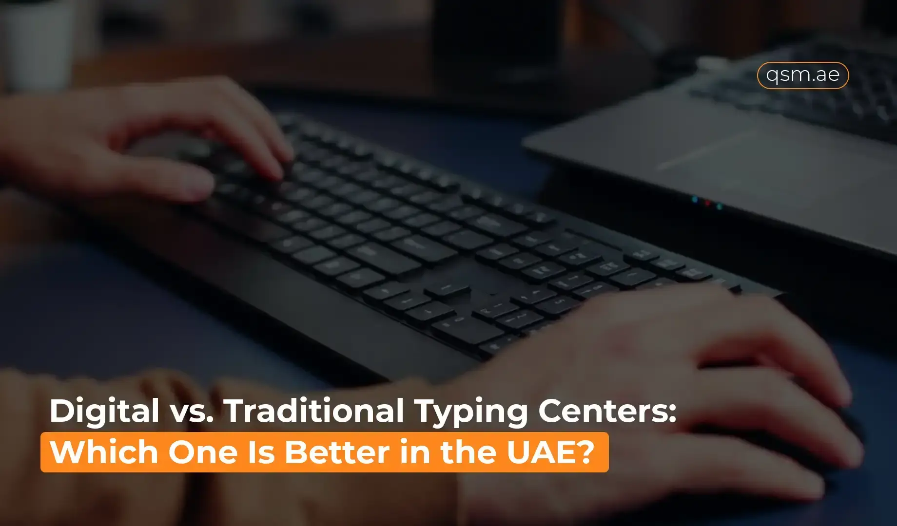 QSM guide on digital vs traditional typing centers in the UAE, highlighting speed, convenience, and smarter service choices.