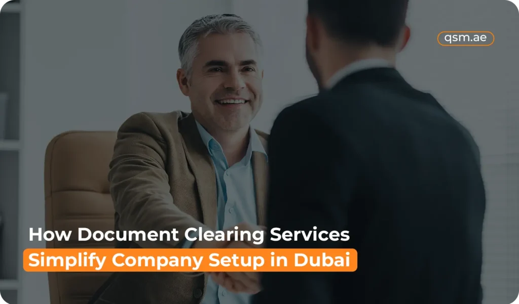QSM document clearing is simplified in Dubai business setup with fast and reliable paperwork solutions.