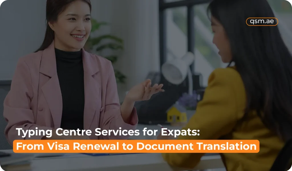 QSM helps expats in Dubai with visa renewals, document translations, and typing center support.