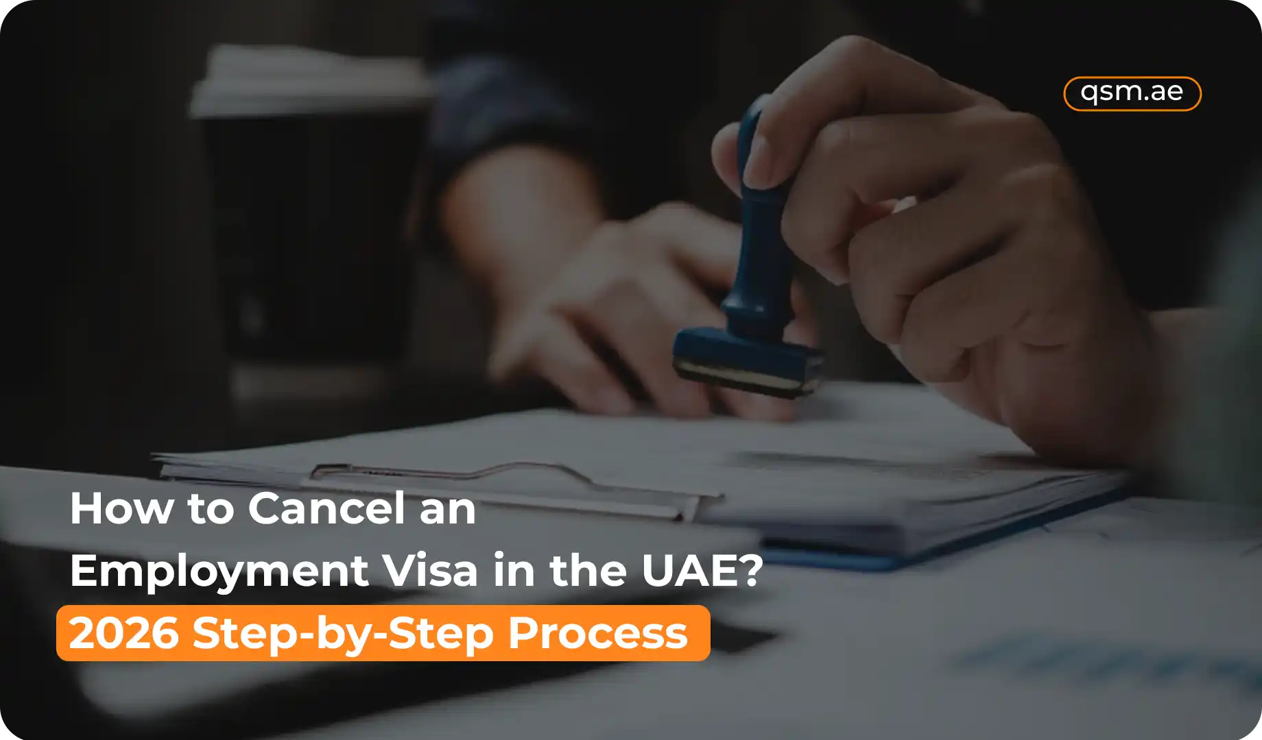 How to Cancel an Employment Visa in the UAE? (2026 Step-by-Step Process)